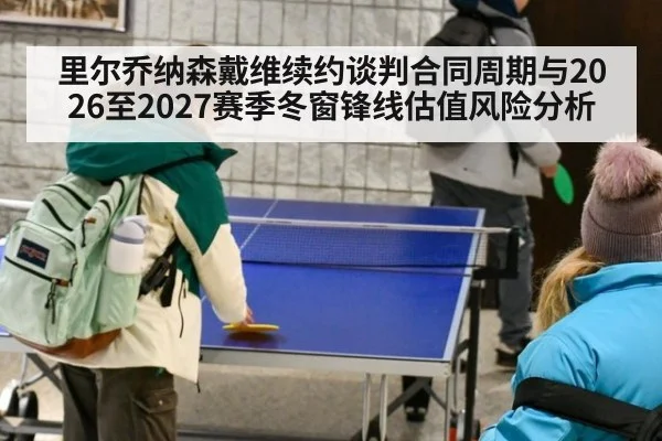 里尔乔纳森戴维续约谈判合同周期与2026至2027赛季冬窗锋线估值风险分析